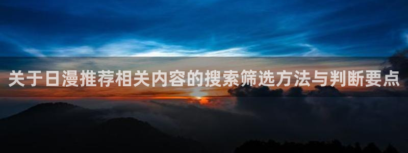 搞笑动漫图片：关于日漫推荐相关内容的搜索筛选方法与判断要点