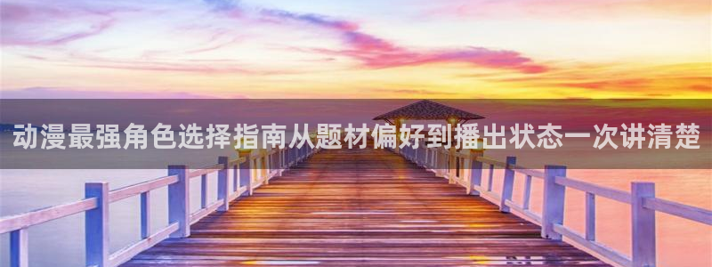 穿越动漫:动漫最强角色选择指南从题材偏好到播出状态一次讲清楚